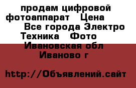 продам цифровой фотоаппарат › Цена ­ 17 000 - Все города Электро-Техника » Фото   . Ивановская обл.,Иваново г.